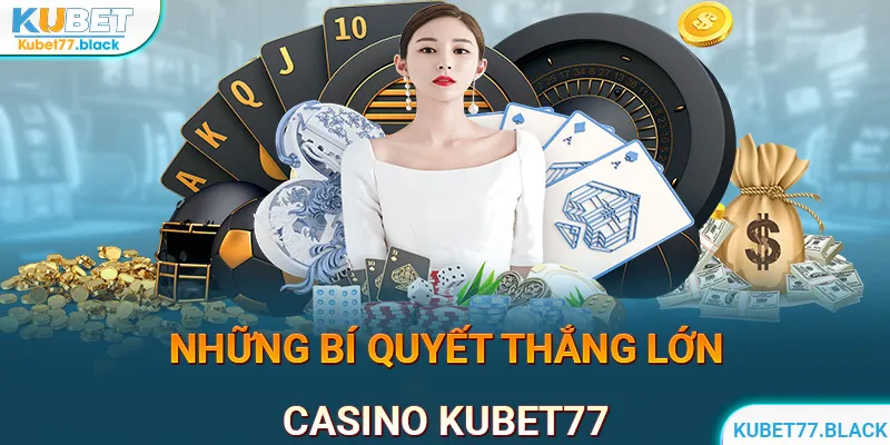 Bí quyết thắng lớn Casino Kubet77 từ cao thủ