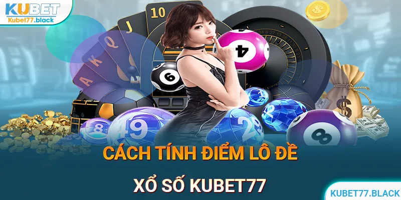 Cách tính điểm lô đề tại xổ số KUBET77