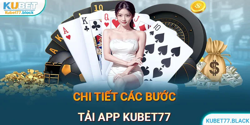 Hướng dẫn chi tiết cách tải app KUBET77 về từng thiết bị