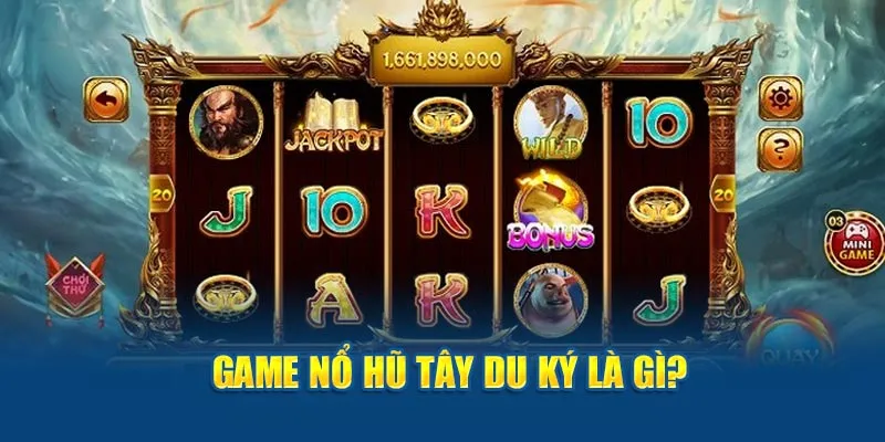 Game Nổ hũ Tây Du Ký là gì?