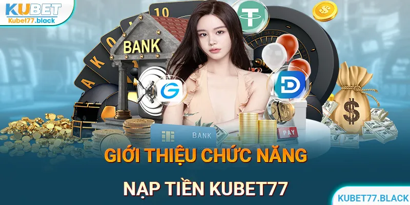 Nạp tiền KUBET77 tiện lợi nhanh chóng với vài bước cơ bản