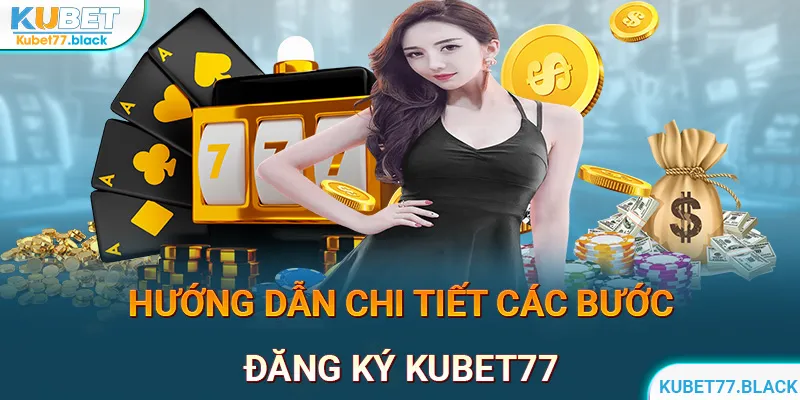 Hướng dẫn bạn mới đăng ký KUBET77 chi tiết nhất 