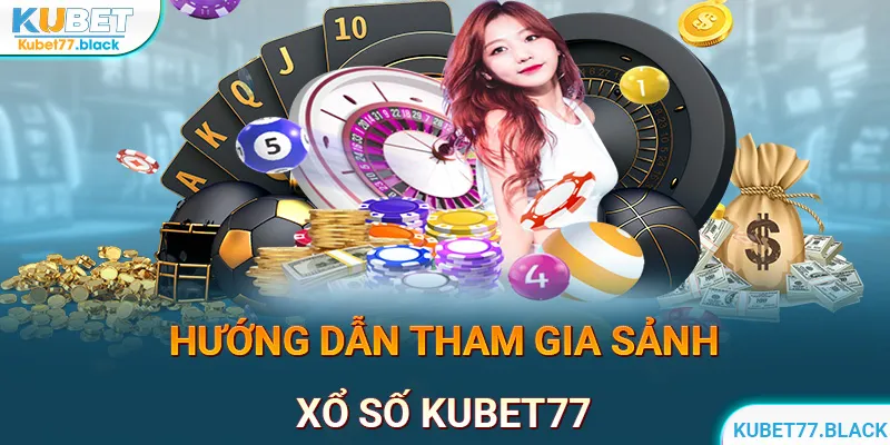 Hướng dẫn thao tác tham gia Xổ Số kubet77