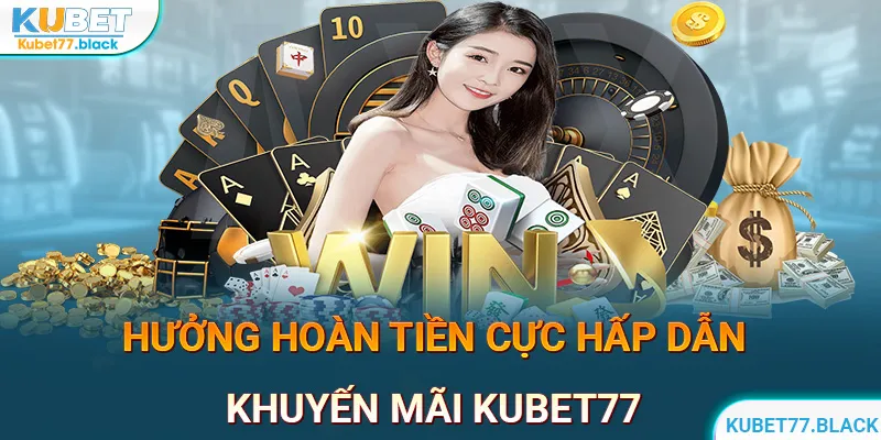 Hưởng hoàn tiền lớn từ các ưu đãi tại KUBET77