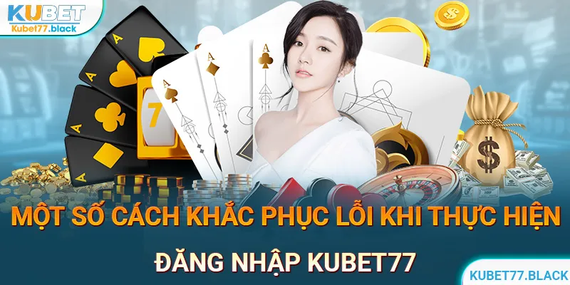 Tổng hợp lỗi thường gặp khi đăng nhập KUBET77