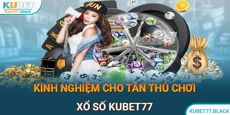 Kinh nghiệm cho tân thủ chơi xổ số KUBET77