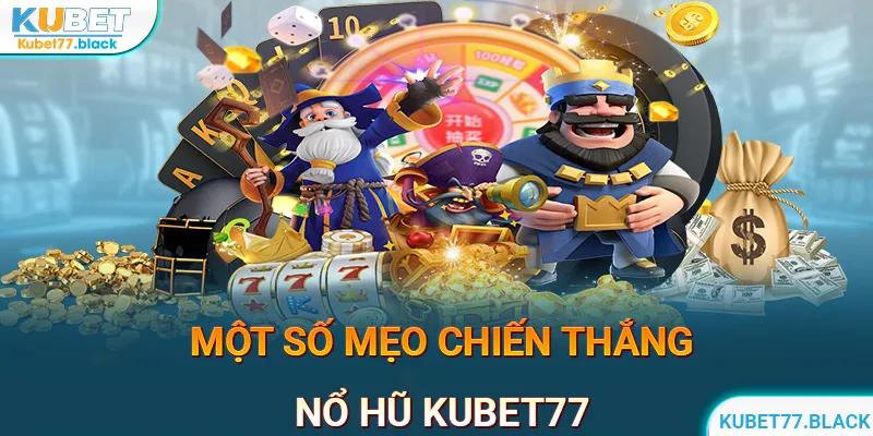 Mẹo chiến thắng nổ hũ KUBET77 dành cho tất cả mọi người