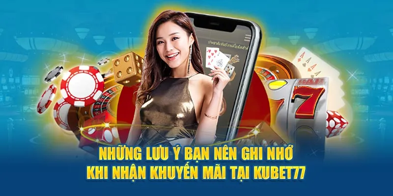 Những lưu ý bạn nên ghi nhớ khi nhận khuyến mãi tại KUBET77