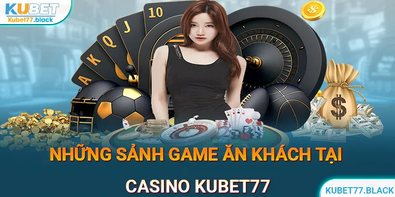 Tổng hợp các game ăn khách tại Casino KUBET77