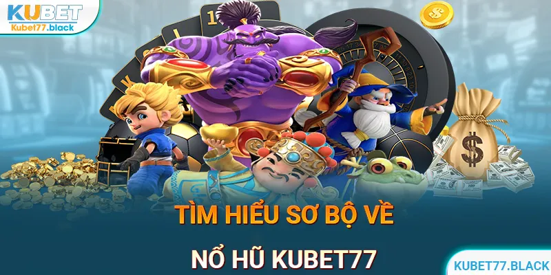 Tìm hiểu sơ bộ về sảnh nổ hũ KUBET77