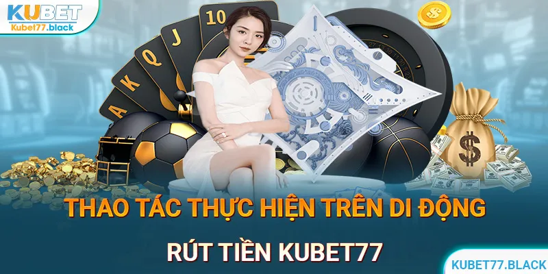 Rút tiền KUBET77 trên ứng dụng chính thức được đánh giá rất cao về tốc độ