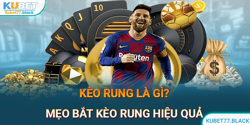 Kèo Rung Là Gì? | Kinh Nghiệm Bắt Kèo Hiệu Quả Nhất 2024 