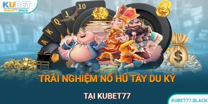 Nổ Hũ Tây Du Ký Kubet77 | Chơi Giải Trí, Nhận Thưởng Cực Lớn