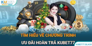 Ưu Đãi Hoàn Trả | Chương Trình Khuyến Mãi Hot Nhất KUBET77