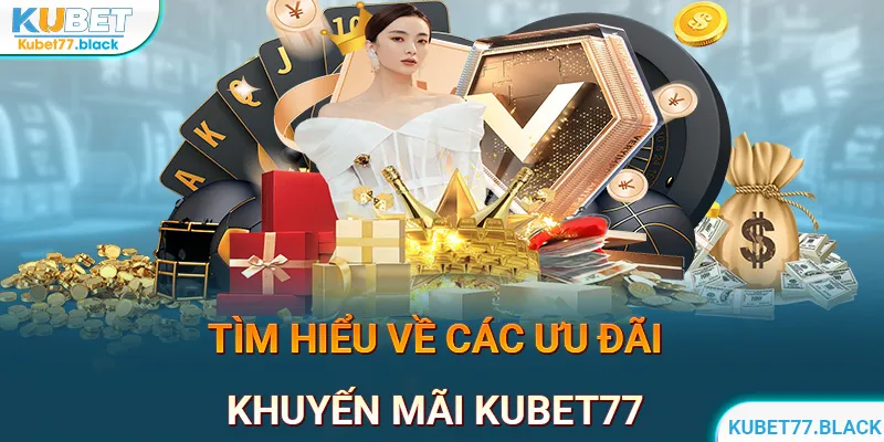 Khám phá các ưu đãi với những khuyến mãi tại KUBET77