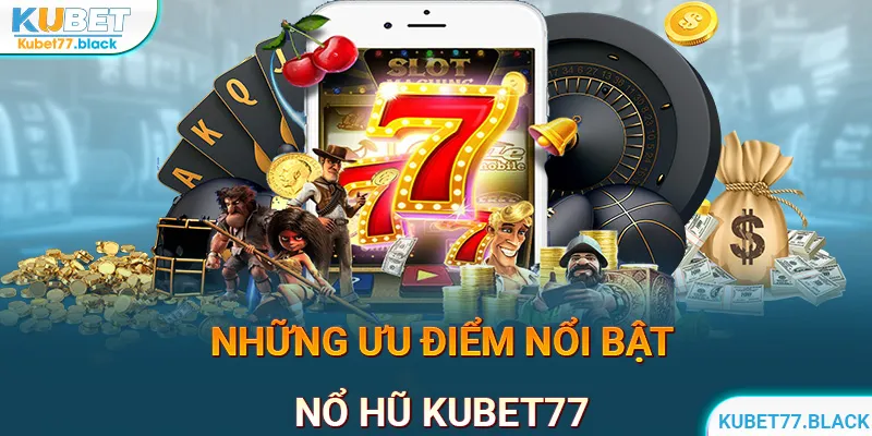 Tại sao KUBET77 lại là điểm đến ưu tiên cho trò chơi nổ hũ?